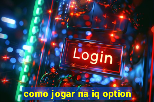 como jogar na iq option